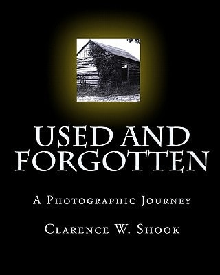 Used and Forgotten A Photographic Journey