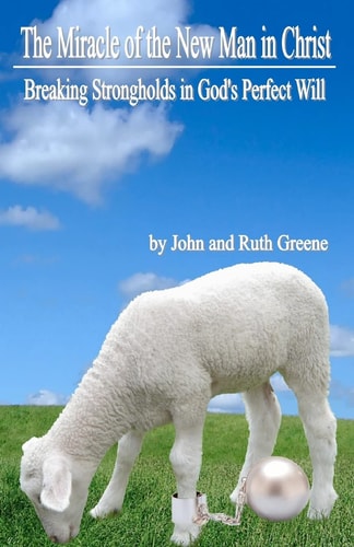 The Miracle of the New Man in Christ Breaking Strongholds in God's Perfect Will