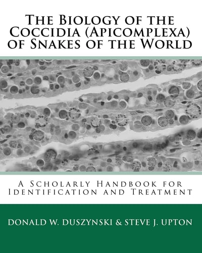 The Biology of the Coccidia (Apicomplexa) of Snakes of the World A Scholarly Handbook for Identification and Treatment