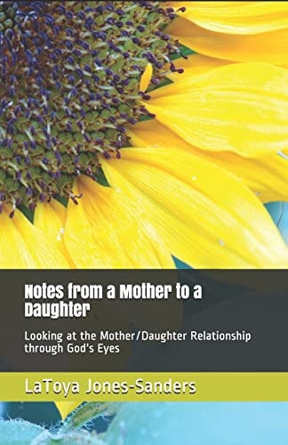 Notes From a Mother to a Daughter Looking at the Mother/Daughter Relationship Through God's Eyes