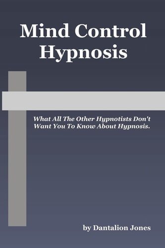 Mind Control Hypnosis What All The Other Hypnotists Don't Want You To Know About Hypnosis