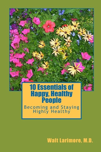 10 Essentials of Happy, Healthy People Becoming and Staying Highly Healthy