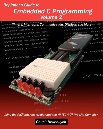 Beginner's Guide to Embedded C Programming - Volume 2 Timers, Interrupts, Communication, Displays and More
