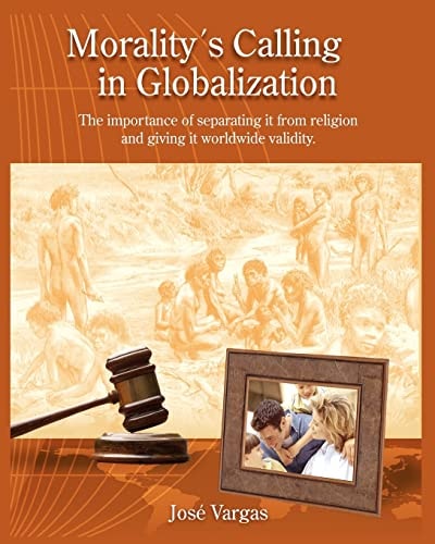 Morality's Calling in Globalization The Importance of Separating it from Religions and Giving it Worldwide Validity