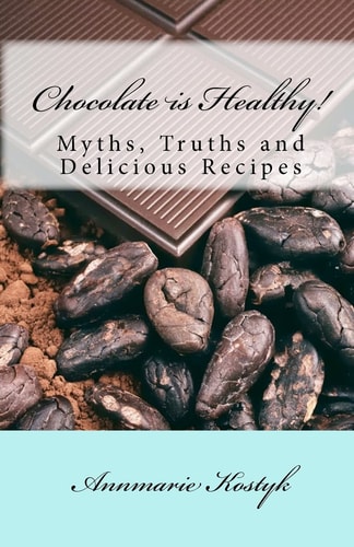 Chocolate is Healthy! Myths, Truths and Delicious Recipes