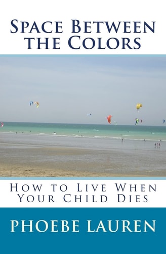 Space Between the Colors How to Live When Your Child Dies