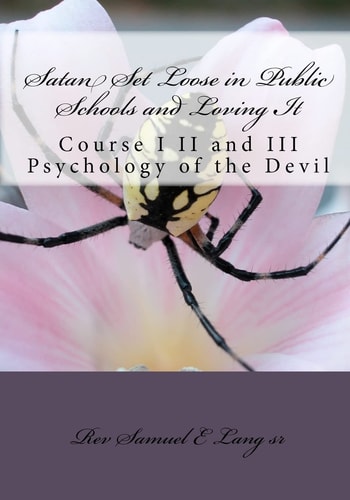 Satan Set Loose in Public Schools and Loving It Course I II and III Psychology of the Devil