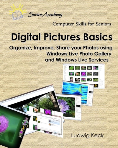 Digital Pictures Basics Organize, Improve, Share Your Photos Using Windows Live Photo Gallery and Windows Live Services