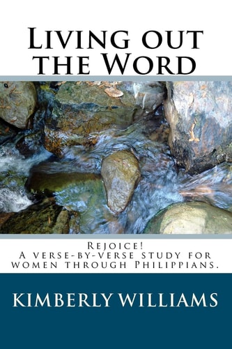 Living Out the Word Rejoice! A Verse-by-Verse Study for Women Through Philippians