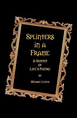 Splinters in a Frame A Snippet of Life's Poetry