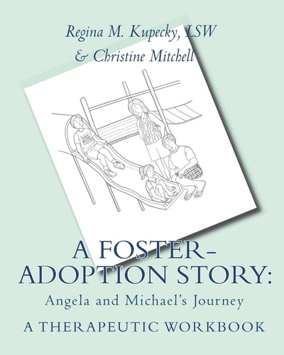 A Foster-Adoption Story: Angela and Michael's Journey A Therapeutic Workbook for Traumatized Children