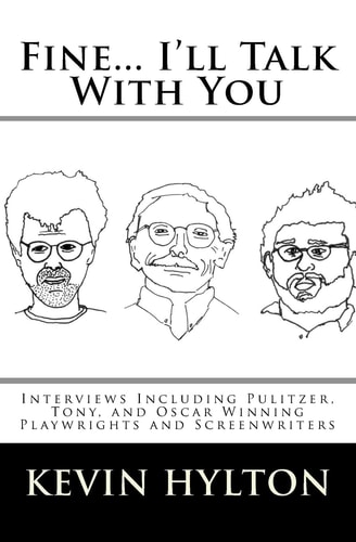 Fine... I'll Talk with You Interviews Including Pulitzer, Tony, and Oscar Winning Playwrights and Screenwriters