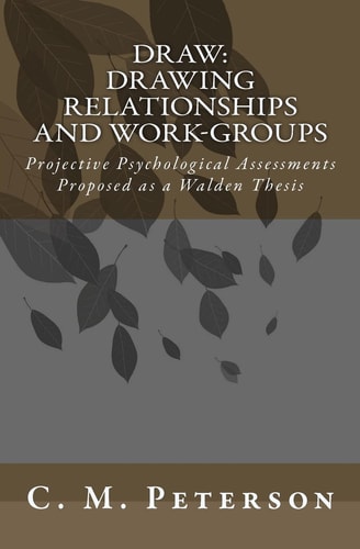 Draw - Drawing Relationships and Work-Groups Projective Psychological Assessments Proposed as a Walden Thesis