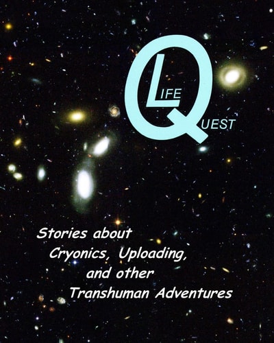 LifeQuest Dozens of Stories about Cryonics, Uploading, and Other Transhuman Adventures
