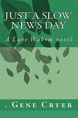 Just a Slow News Day A Luke Wahrm Novel by Gene Cryer