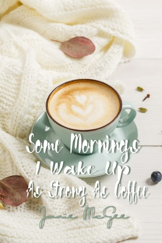 Some Morninz I Wake Up as Strong as Coffee