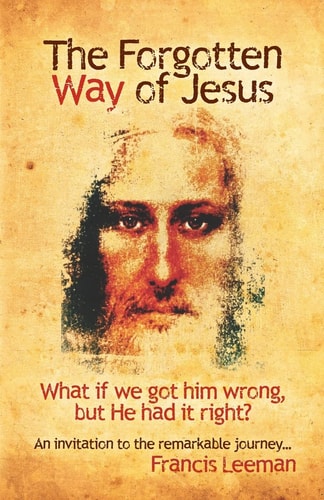 The Forgotten Way of Jesus What If We Got Him Wrong, But He Had It Right?