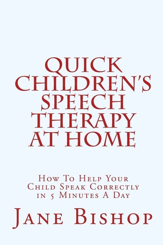 Quick Children's Speech Therapy At Home How To Help Your Child Speak Correctly in 5 Minutes A Day