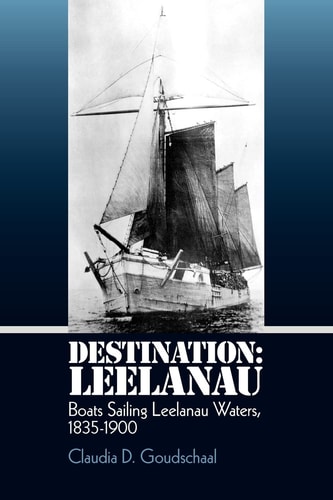 Destination: Leelanau Boats Sailing Leelanau Waters, 1835-1900