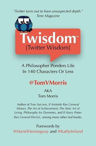 Twisdom (Twitter Wisdom) A Philosopher Ponders Life in 140 Characters Or Less