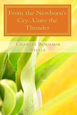 From the Newborn's Cry... Unto the Thunder My Epitaph