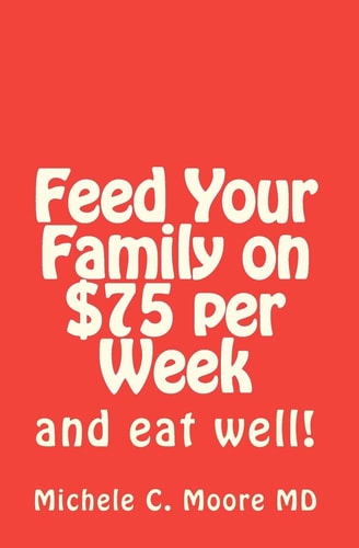 Feed Your Family on $75 Per Week And Eat Well!