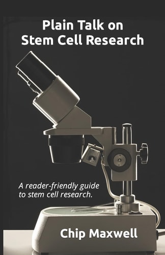 Plain Talk on Stem Cell Research A Reader-friendly Guide to the Truth: Destruction of Human Embryos Is Not Necessary for Success