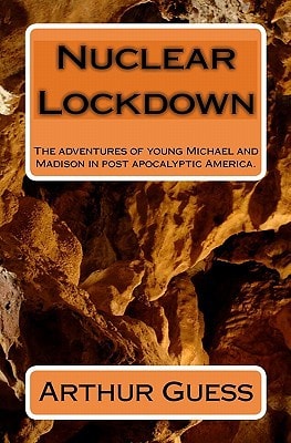 Nuclear Lockdown The Adventures of Young Michael and Madison in Post Apocalyptic America.