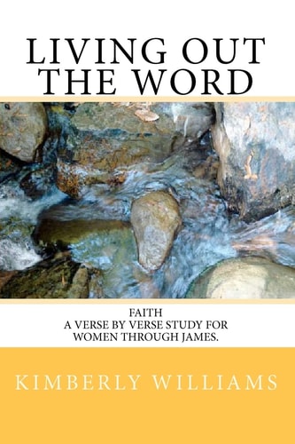 Living Out the Word Faith - A Verse by Verse Study for Women Through James.