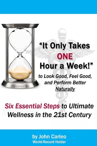 It Only Takes One Hour a Week Six Essential Steps to Ultimate Wellness in the 21st Century