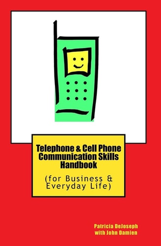 Telephone and Cell Phone Communication Skills Handbook (for Business and Everyday Life)