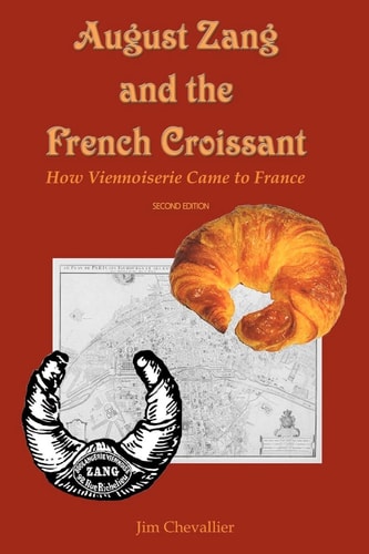 August Zang and the French Croissant How Viennoiserie Came to France