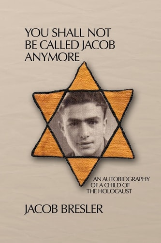 You Shall Not Be Called Jacob Anymore An Autobiography Of A Child Of The Holocaust