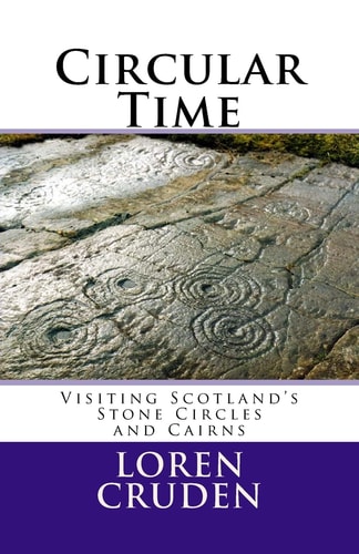Circular Time Visiting Scotland's Stone Circles and Cairns