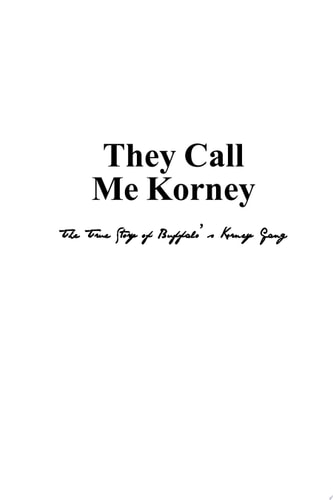 They Call Me Korney The True Story of Buffalo's Korney Gang