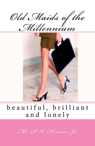 Old Maids of the Millennium Beautiful, Brilliant and Lonely