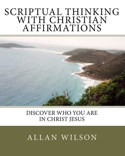 Scriptual Thinking with Christian Affirmations We Need More Then Positive Thinking We Need Scriptural Thinking Because That Is Right Thinking