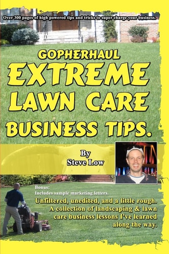 Gopherhaul Extreme Lawn Care Business Tips Unfiltered, Unedited, and a Little Rough. a Collection of Landscaping and Lawn Care Business Lessons