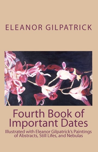 Fourth Book of Important Dates Illustrated with Eleanor Gilpatrick's Paintings of Abstracts, Still Lifes, and Nebulas