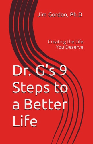 Dr. G's 9 Steps to a Better Life Creating the Life You Deserve
