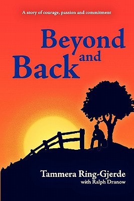 Beyond and Back A Story of Courage, Passion, Commitment, and Love.
