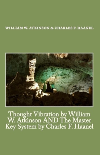 Thought Vibration by William W. Atkinson AND The Master Key System by Charles F. Haanel