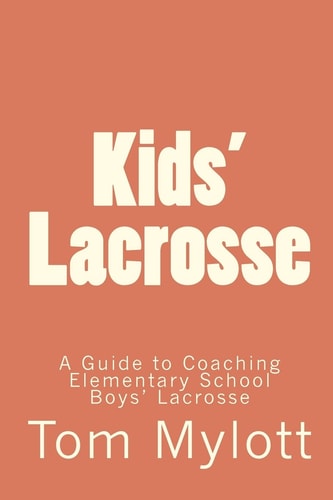 Kids' Lacrosse A Guide to Coaching Elementary School Boys' Lacrosse