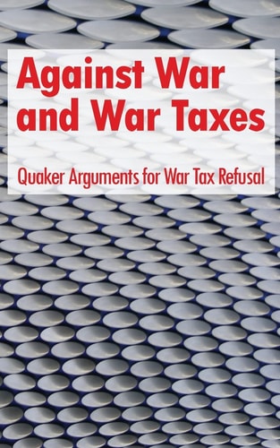 Against War and War Taxes Quaker Arguments for War Tax Refusal