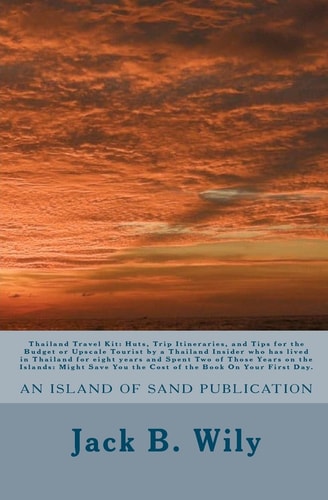 Thailand Travel Kit Huts, Trip Itineraries, and Tips for the Budget Or Upscale Tourist by a Thailand Insider who Has Lived in Thailand for Eight Years and Spent Two of Those Years on the Islands: Might Save You the Cost of the Book On Your First Day.