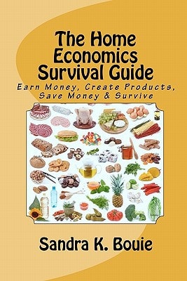 The Home Economics Survival Guide Earn Money, Create Products, Save Money and Survive
