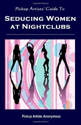 Pickup Artists' Guide to Seducing Women at Nightclubs Essential Skills for Beginners