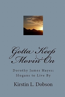 Gotta Keep Movin' On Dorothy James Hayes: Slogans to Live By