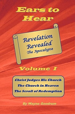 Ears To Hear -- Revelation Revealed The Apocalypse Christ Judges His Church. The Church in Heaven. The Scroll of Redemption.