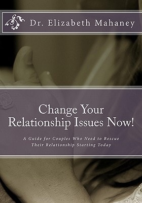 Change Your Relationship Issues Now! A Guide for Couples Who Need to Rescue Their Relationship Starting Today